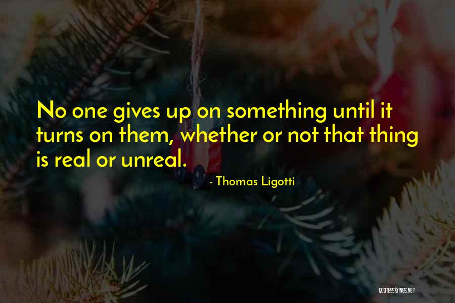 Not Giving Up Quotes By Thomas Ligotti