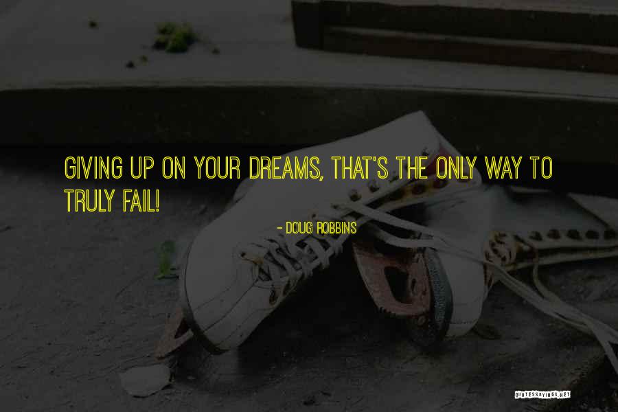 Not Giving Up When You Fail Quotes By Doug Robbins Not Giving Up When You Fail Quotes By Doug Robbins