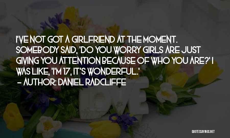 Not Giving Your Girlfriend Attention Quotes By Daniel Radcliffe