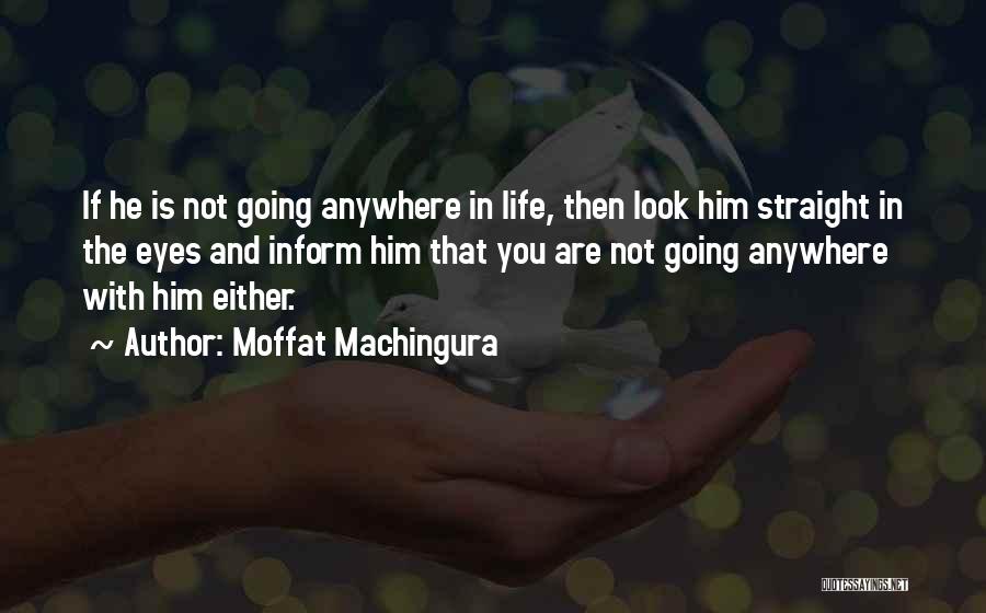 Not Going Anywhere In Life Quotes By Moffat Machingura