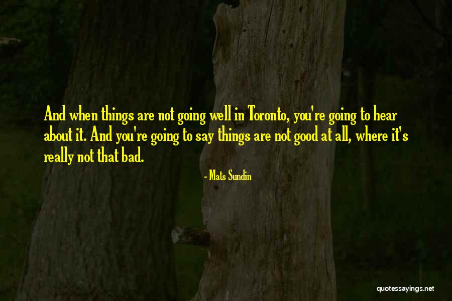 Not Going Good Quotes By Mats Sundin Not Going Good Quotes By Mats Sundin