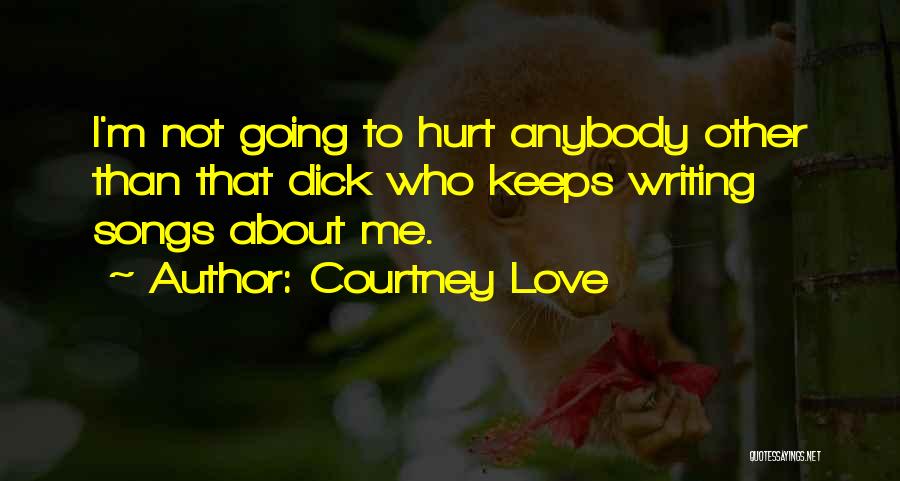 Not Going To Hurt Me Quotes By Courtney Love