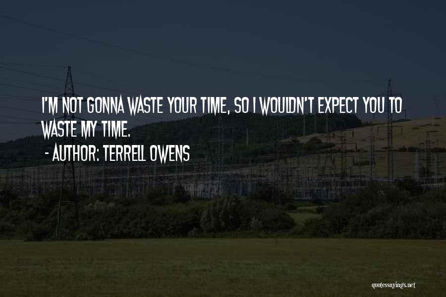 Not Gonna Waste My Time Quotes By Terrell Owens