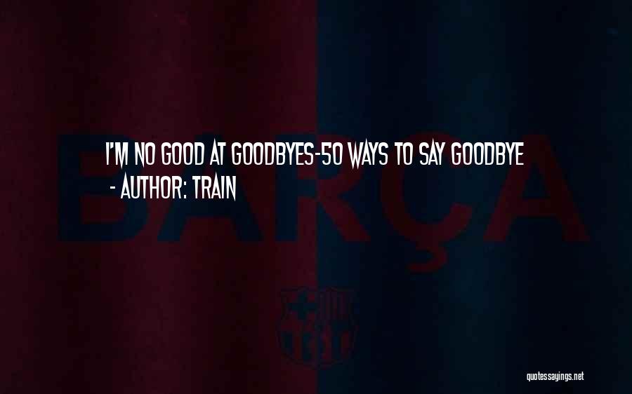 Not Good At Goodbyes Quotes By Train