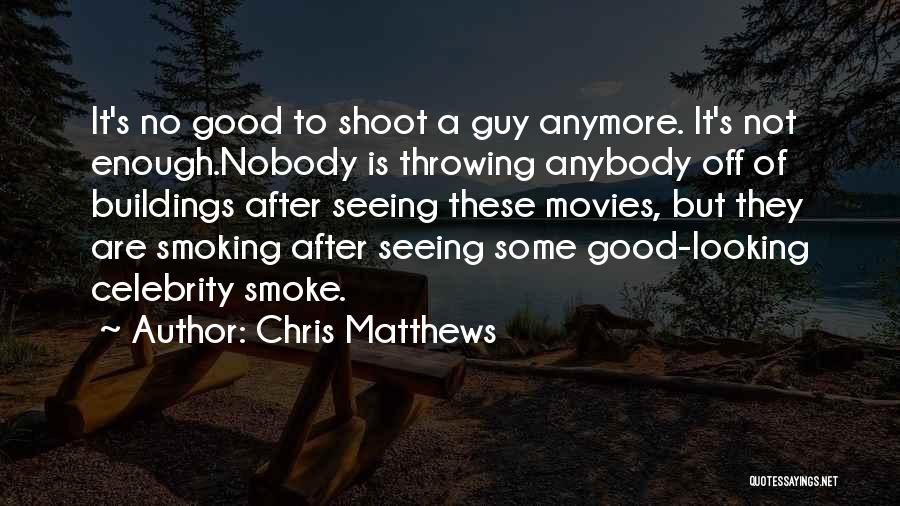 Not Good Enough Anymore Quotes By Chris Matthews