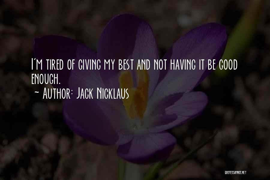 Not Good Enough Quotes By Jack Nicklaus