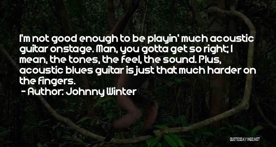 Not Good Enough Quotes By Johnny Winter