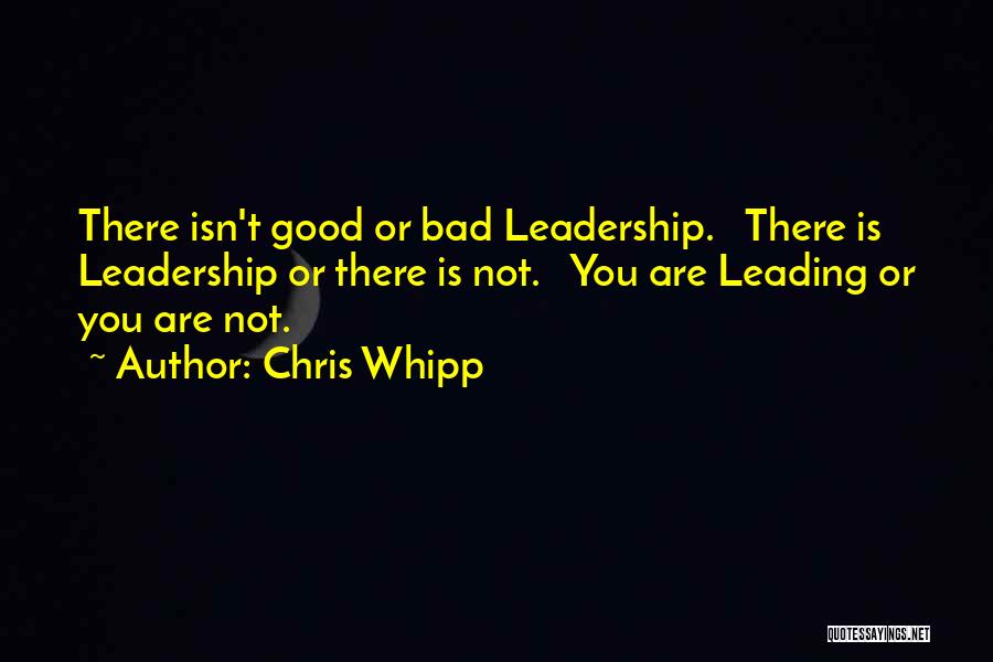 Not Good Leadership Quotes By Chris Whipp