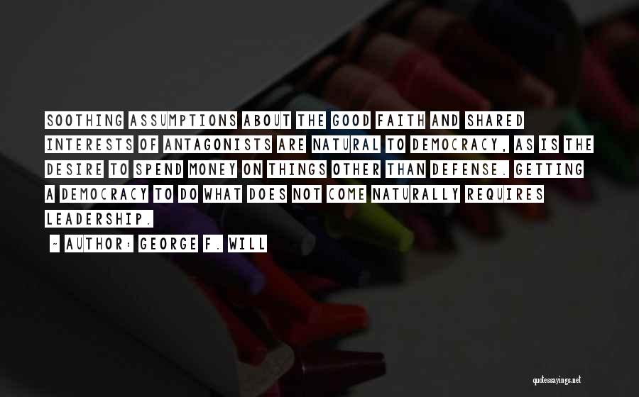 Not Good Leadership Quotes By George F. Will Not Good Leadership Quotes By George F. Will