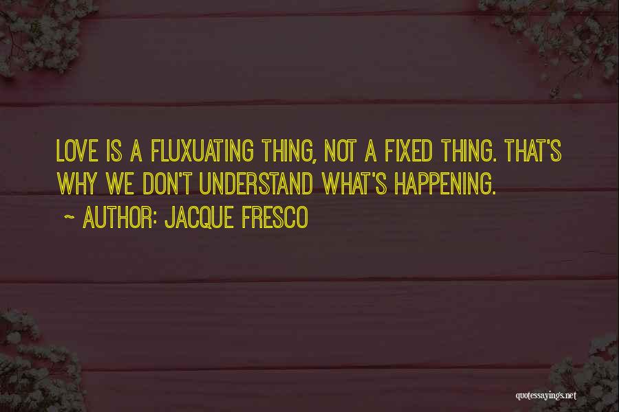 Not Happening Love Quotes By Jacque Fresco