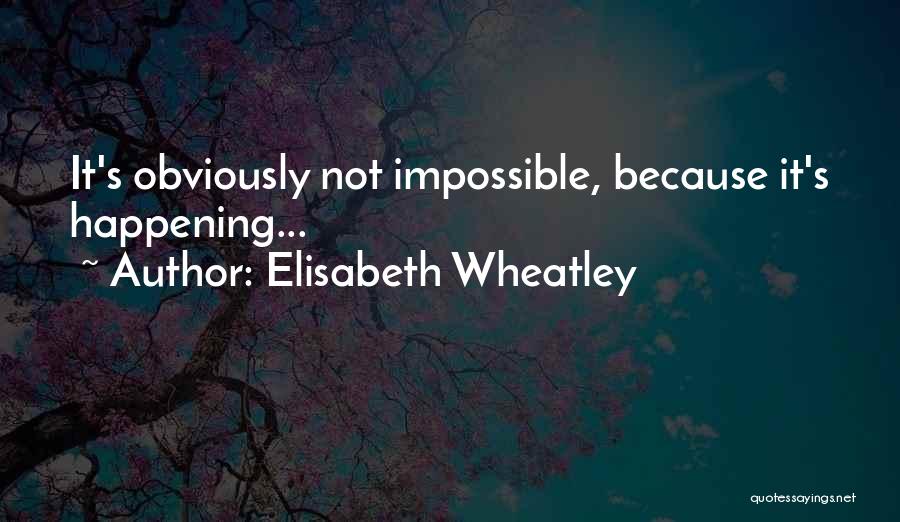 Not Happening Quotes By Elisabeth Wheatley