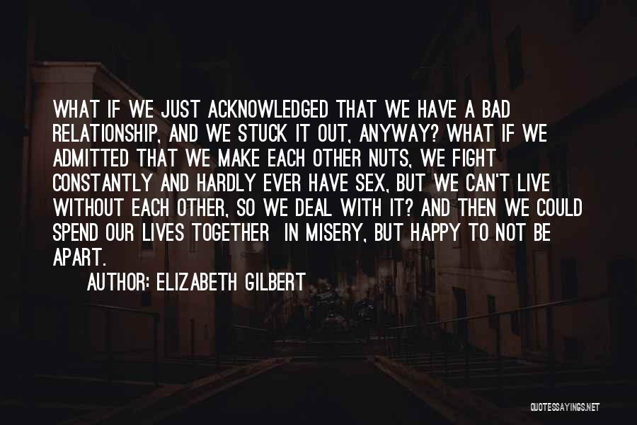 Not Happy Relationship Quotes By Elizabeth Gilbert