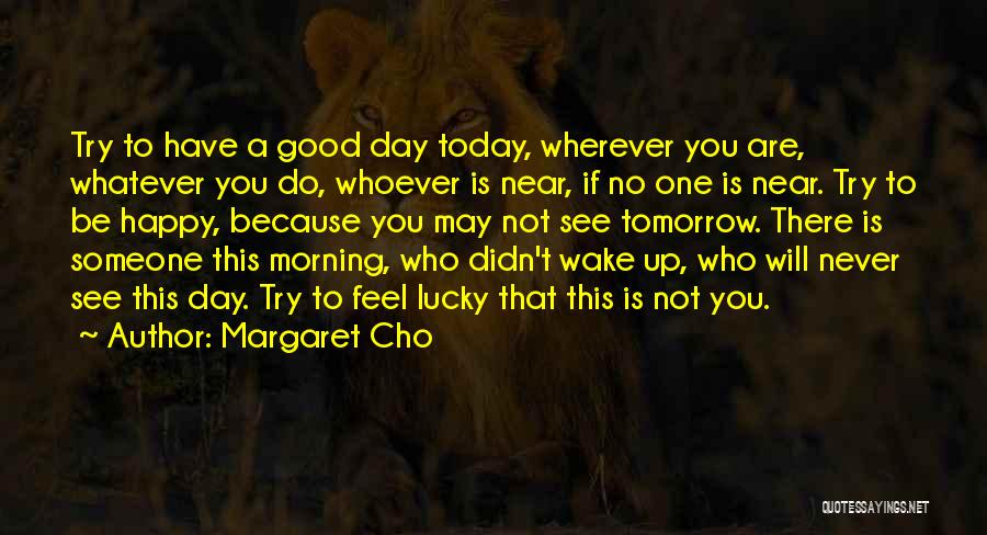 Not Happy Today Quotes By Margaret Cho