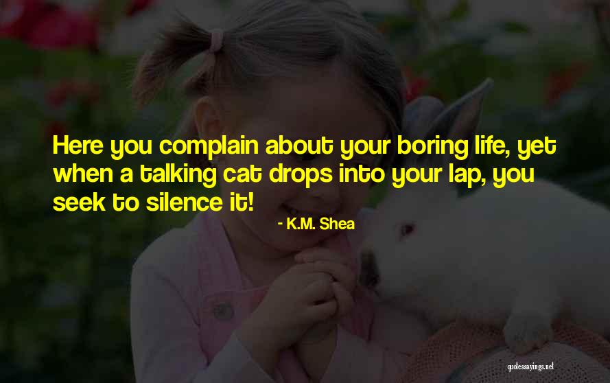 Not Having A Boring Life Quotes By K.M. Shea Not Having A Boring Life Quotes By K.M. Shea