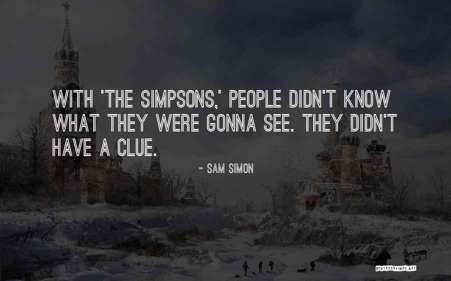 Not Having A Clue Quotes By Sam Simon Not Having A Clue Quotes By Sam Simon