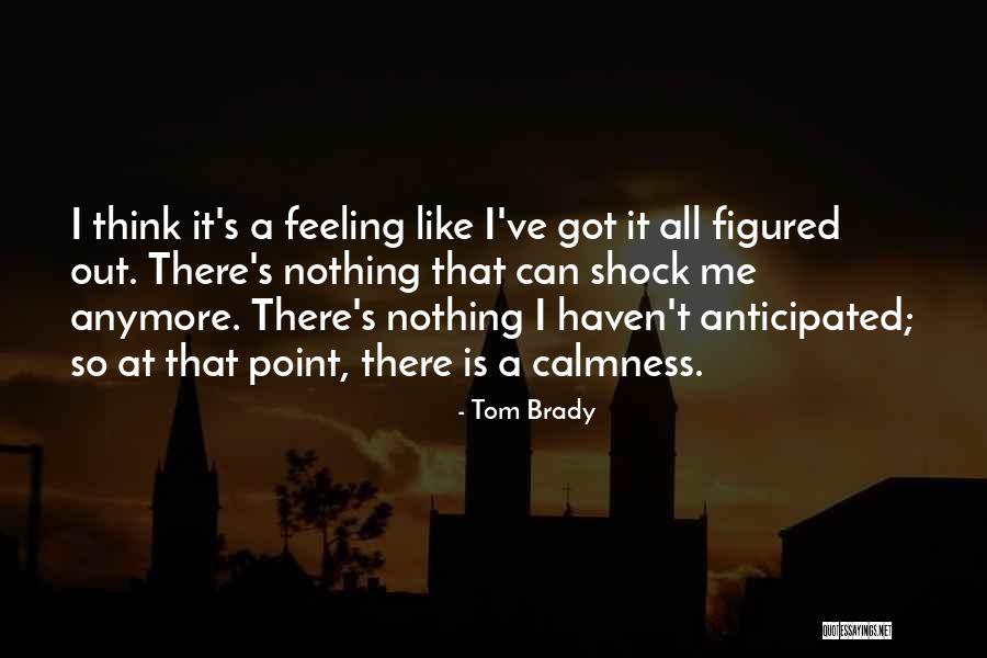 Not Having Feelings For Someone Anymore Quotes By Tom Brady Not Having Feelings For Someone Anymore Quotes By Tom Brady