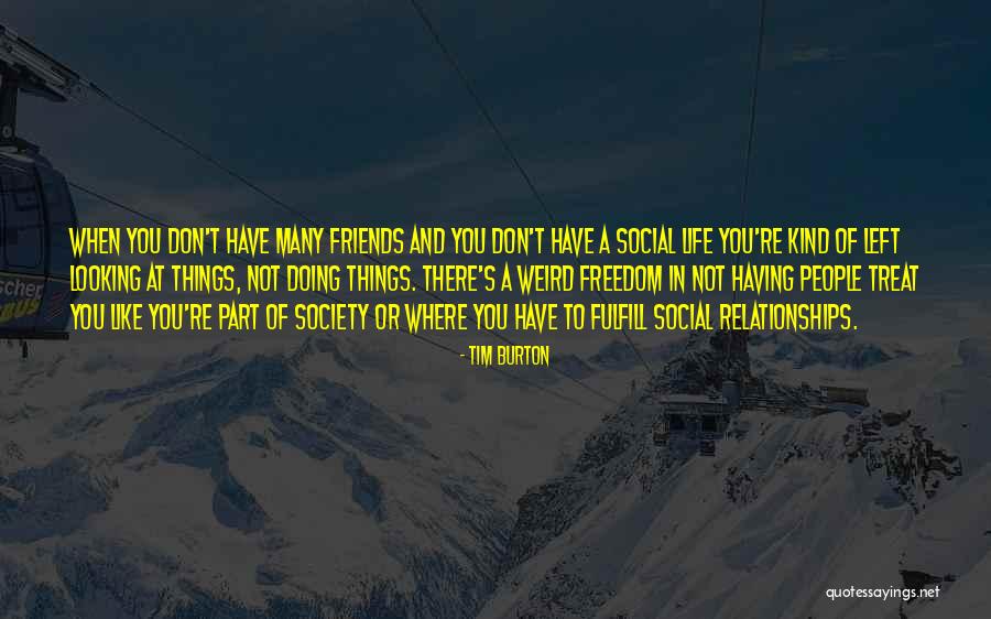 Not Having Many Friends Quotes By Tim Burton Not Having Many Friends Quotes By Tim Burton