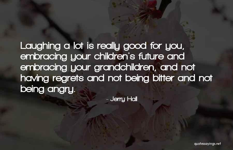 Not Having Regrets Quotes By Jerry Hall Not Having Regrets Quotes By Jerry Hall