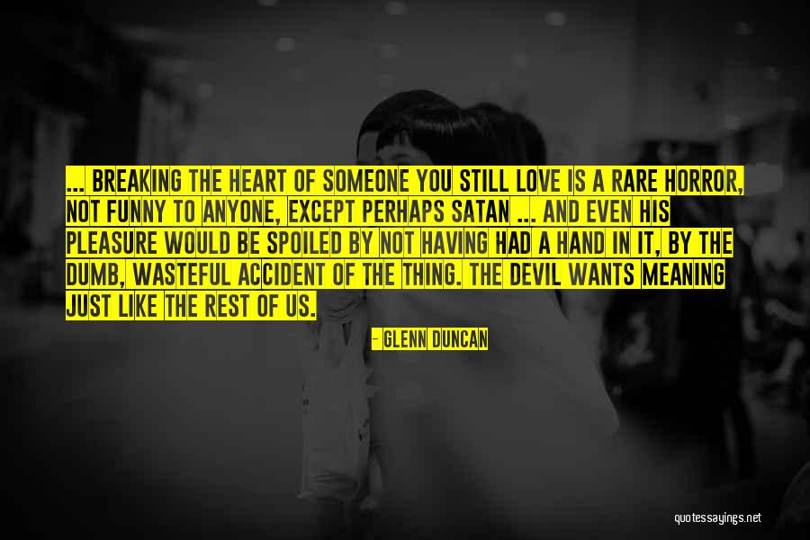 Not Having Someone To Love Quotes By Glenn Duncan Not Having Someone To Love Quotes By Glenn Duncan