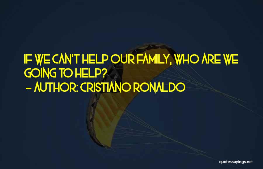 Not Helping Family Quotes By Cristiano Ronaldo