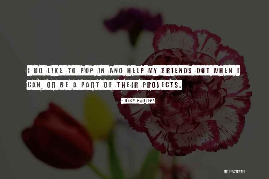 Not Helping Friends Quotes By Busy Philipps