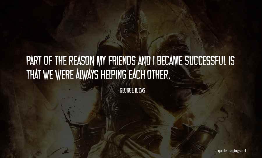 Not Helping Friends Quotes By George Lucas Not Helping Friends Quotes By George Lucas