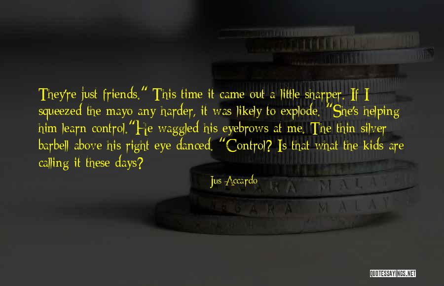 Not Helping Friends Quotes By Jus Accardo Not Helping Friends Quotes By Jus Accardo