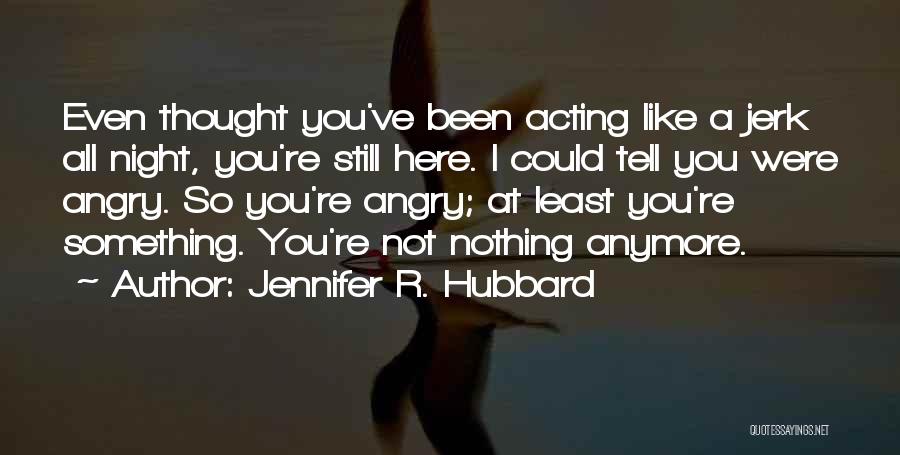 Not Here Anymore Quotes By Jennifer R. Hubbard