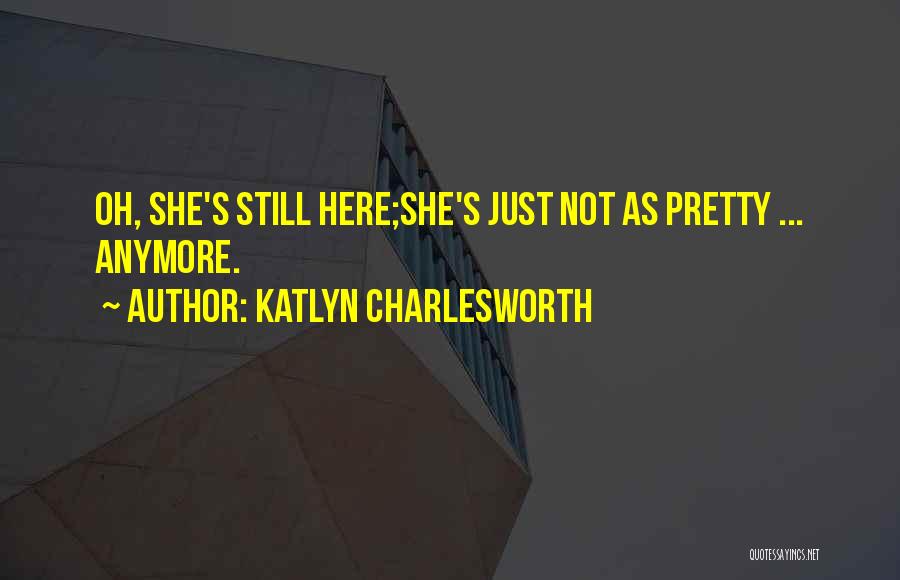 Not Here Anymore Quotes By Katlyn Charlesworth