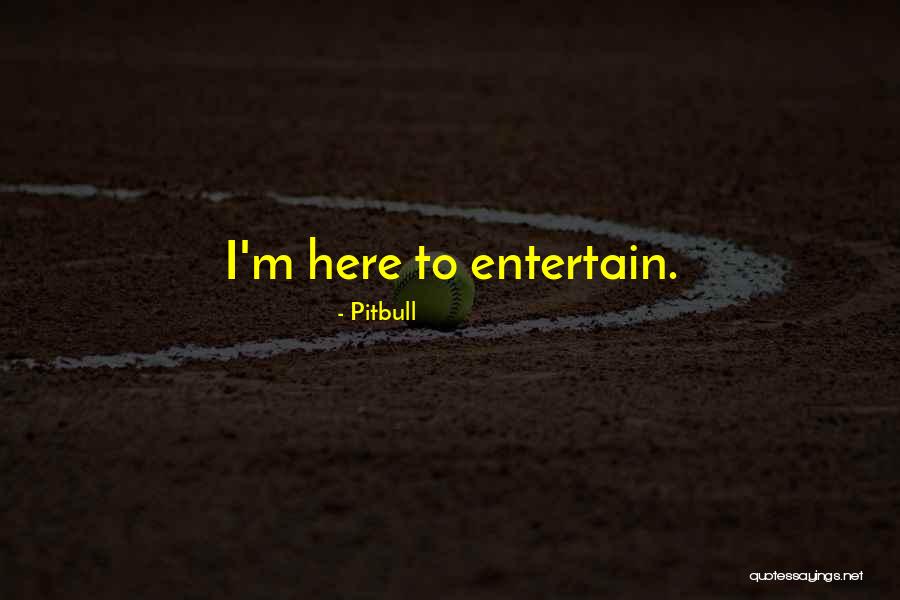 Not Here To Entertain You Quotes By Pitbull Not Here To Entertain You Quotes By Pitbull