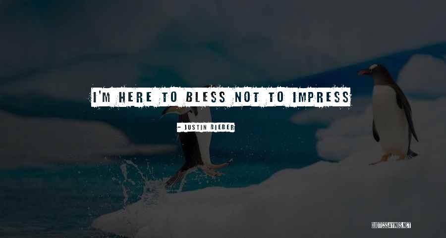 Not Here To Impress You Quotes By Justin Bieber