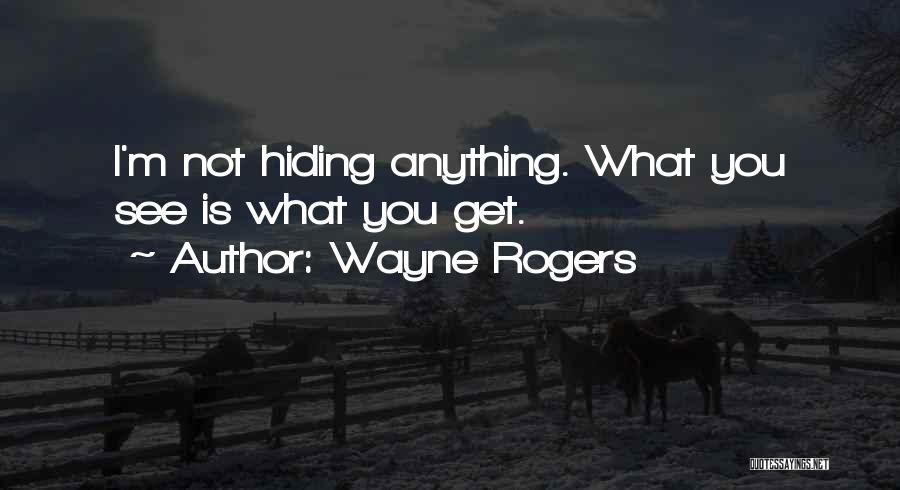 Not Hiding Anything Quotes By Wayne Rogers