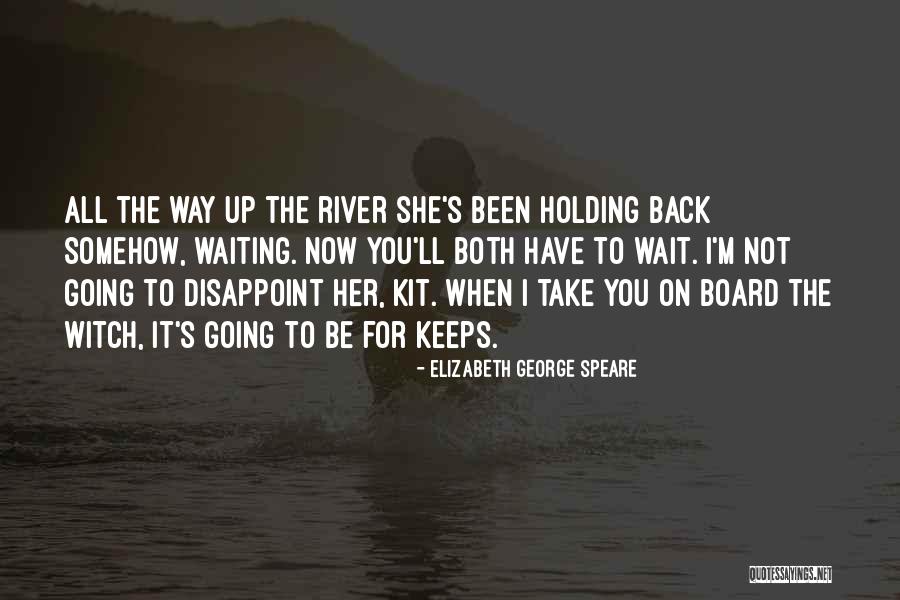 Not Holding You Back Quotes By Elizabeth George Speare Not Holding You Back Quotes By Elizabeth George Speare