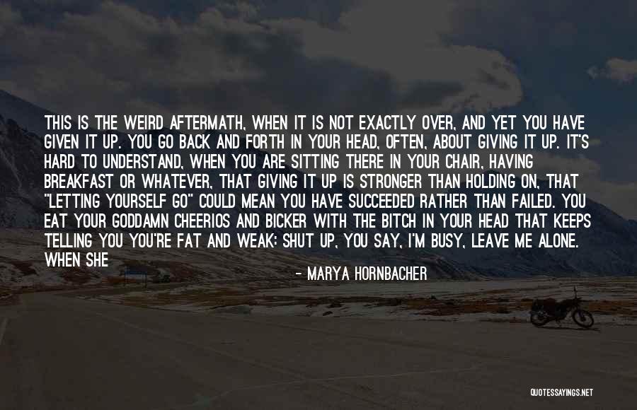 Not Holding You Back Quotes By Marya Hornbacher Not Holding You Back Quotes By Marya Hornbacher