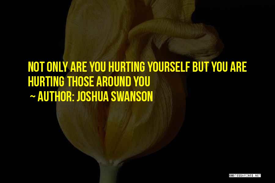 Not Hurting Yourself Quotes By Joshua Swanson