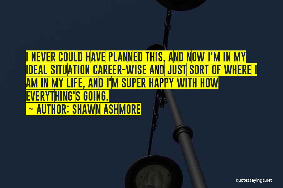 Not Ideal Situation Quotes By Shawn Ashmore