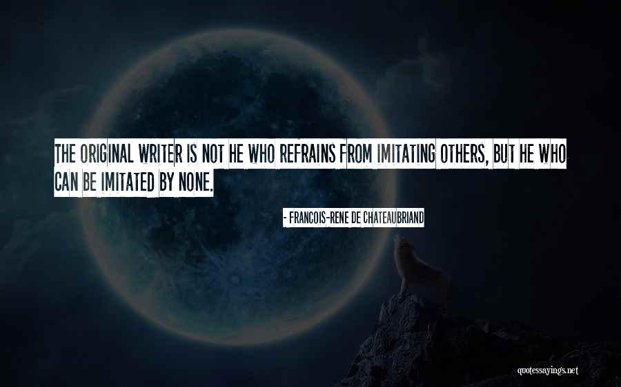 Not Imitating Others Quotes By Francois-Rene De Chateaubriand