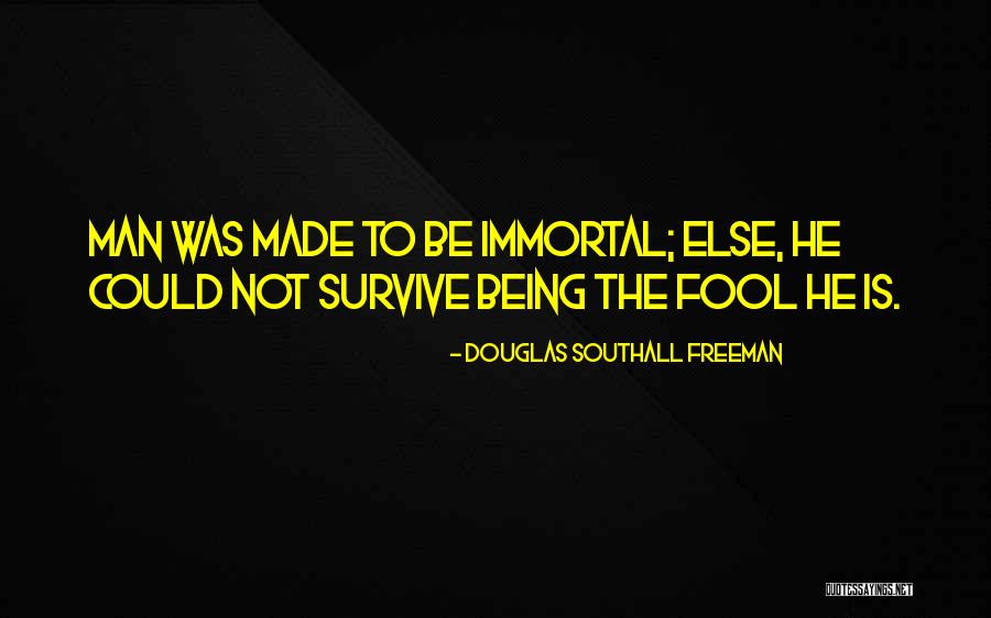 Not Immortal Quotes By Douglas Southall Freeman Not Immortal Quotes By Douglas Southall Freeman