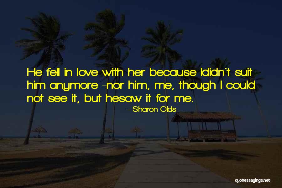 Not In Love Anymore Quotes By Sharon Olds