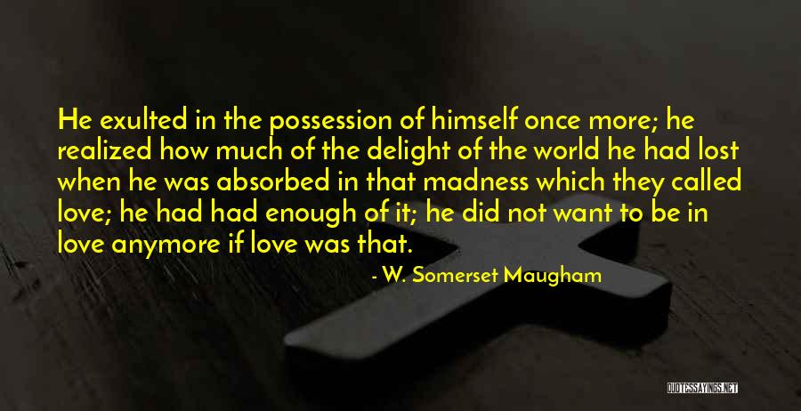 Not In Love Anymore Quotes By W. Somerset Maugham Not In Love Anymore Quotes By W. Somerset Maugham