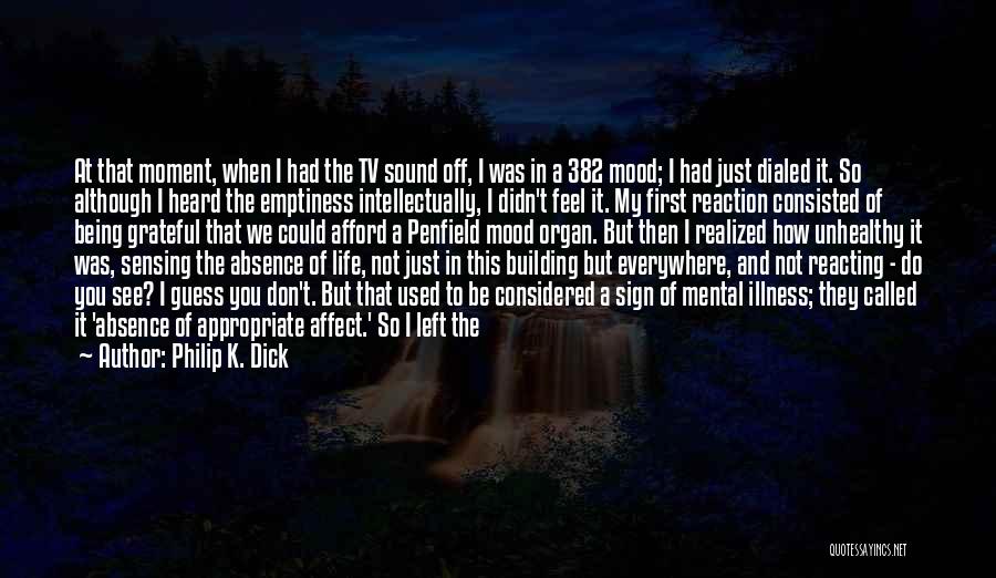 Not In My Mood Quotes By Philip K. Dick