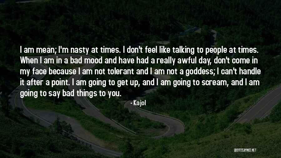 Not In The Talking Mood Quotes By Kajol