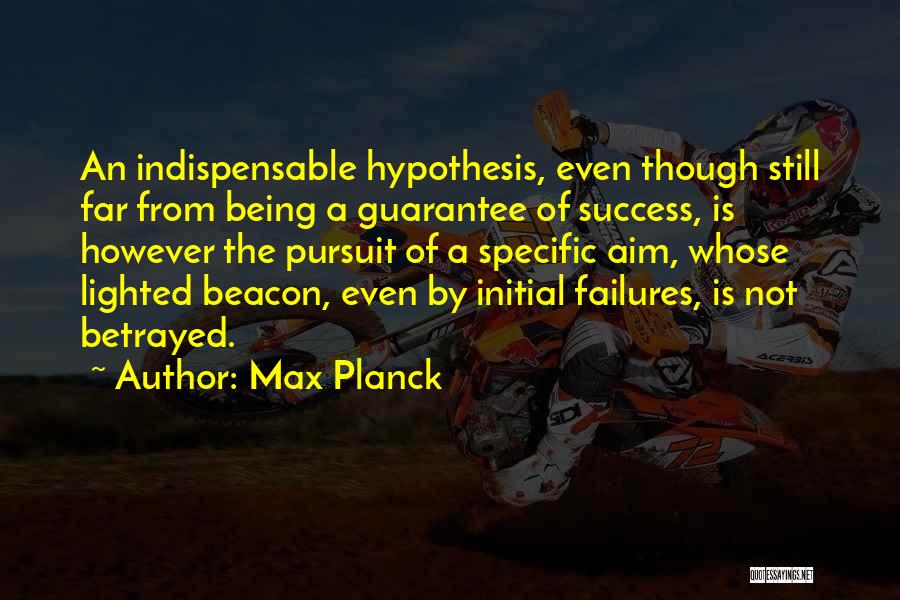 Not Indispensable Quotes By Max Planck