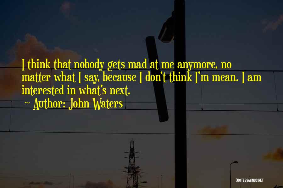 Not Interested In Him Anymore Quotes By John Waters