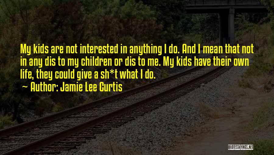 Not Interested In Life Quotes By Jamie Lee Curtis