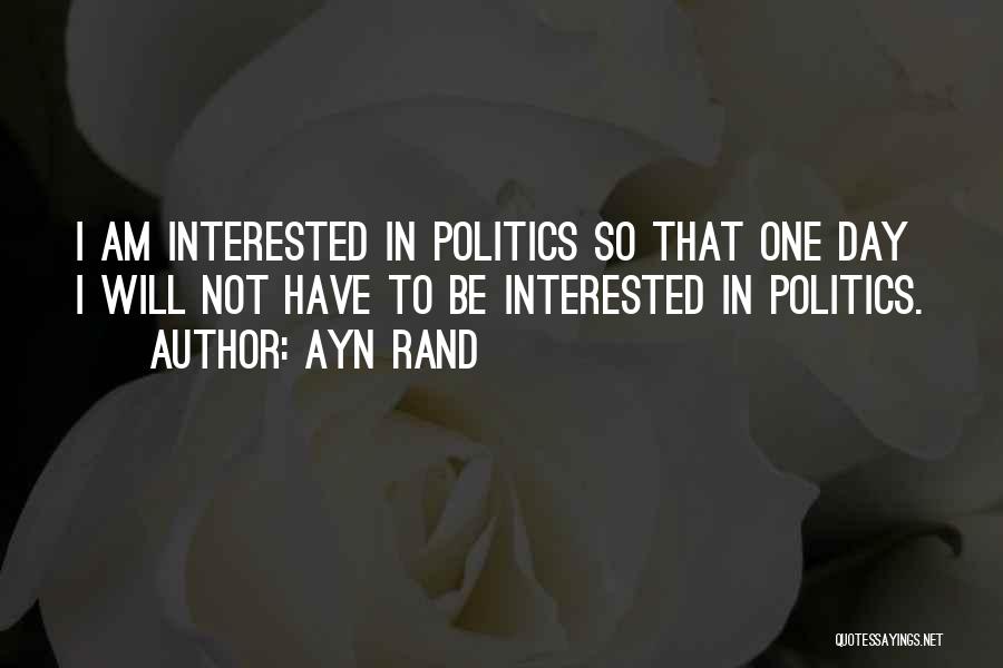 Not Interested In Politics Quotes By Ayn Rand