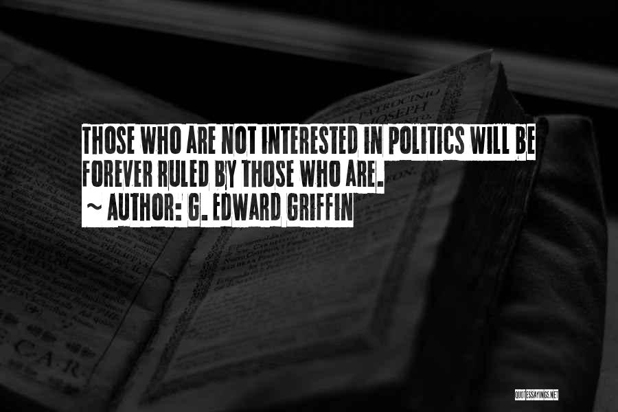 Not Interested In Politics Quotes By G. Edward Griffin Not Interested In Politics Quotes By G. Edward Griffin