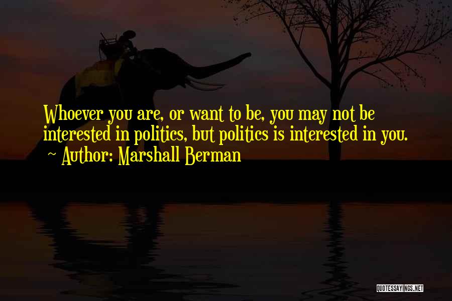 Not Interested In Politics Quotes By Marshall Berman Not Interested In Politics Quotes By Marshall Berman