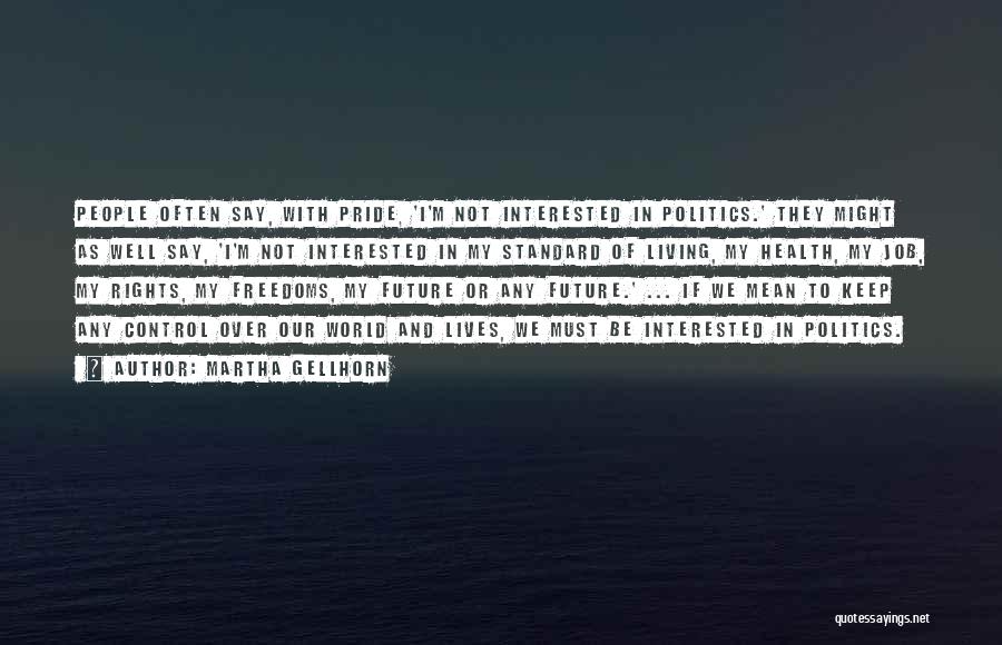 Not Interested In Politics Quotes By Martha Gellhorn Not Interested In Politics Quotes By Martha Gellhorn