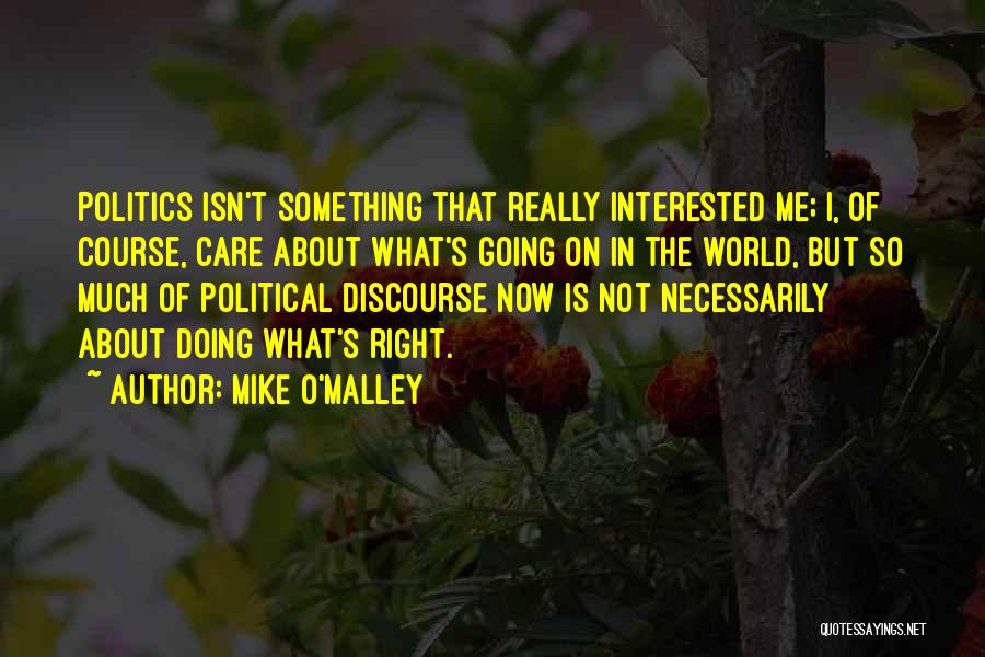 Not Interested In Politics Quotes By Mike O'Malley